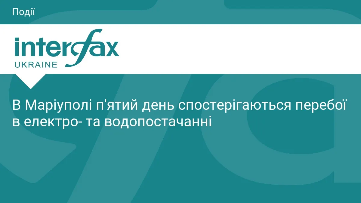 У Маріуполі п'ятий день перебої зі світлом і водою після нових вибухів